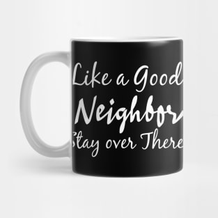 Like a good neighbor stay over there Mug